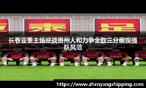 长春亚泰主场迎战贵州人和力争全取三分展现强队风范